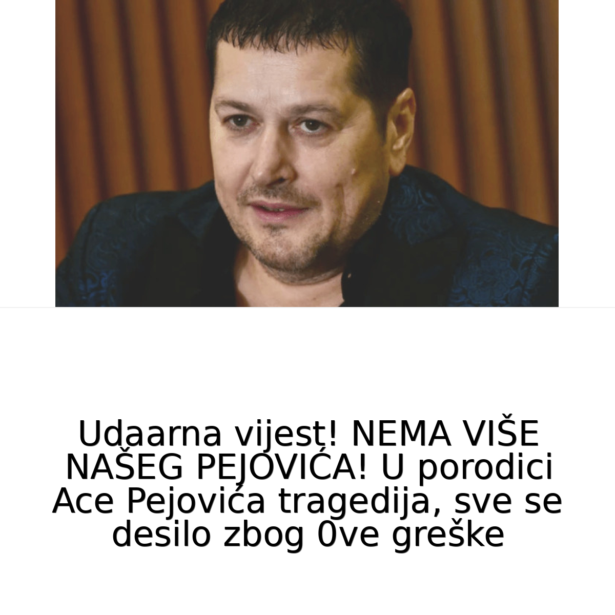 NEMA VlŠE NAŠEG PEJ0VlĆA! U porodici ACE PEJ0VlĆA VELlKA TRAGEDlJA, sve se desilo zbog 0VE GREŠKE...